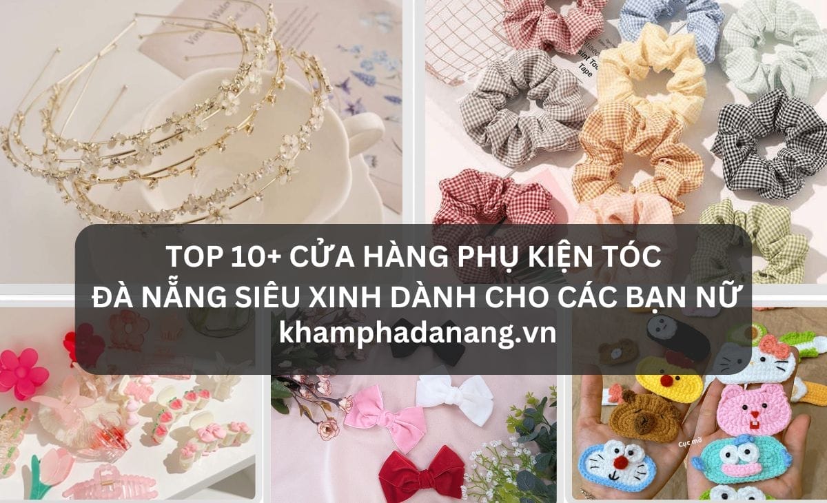 TOP 10+ CỬA HÀNG PHỤ KIỆN TÓC ĐÀ NẴNG SIÊU XINH DÀNH CHO CÁC BẠN NỮ