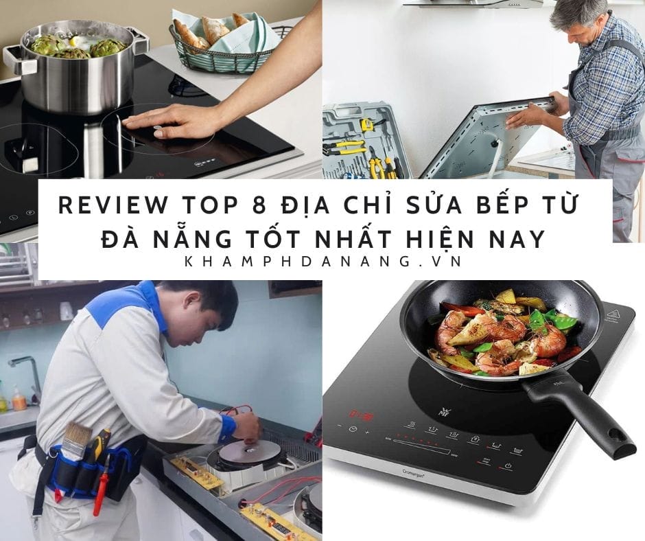 REVIEW TOP 8 ĐỊA CHỈ SỬA BẾP TỪ ĐÀ NẴNG TỐT NHẤT HIỆN NAY