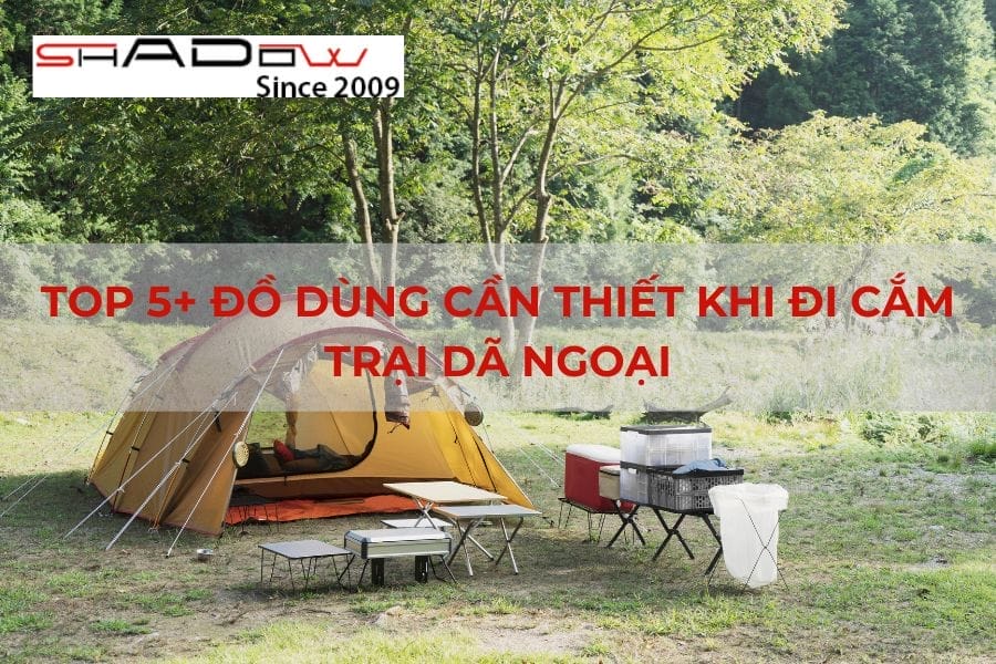 Top 5+ đồ dùng cần thiết khi đi cắm trại dã ngoại